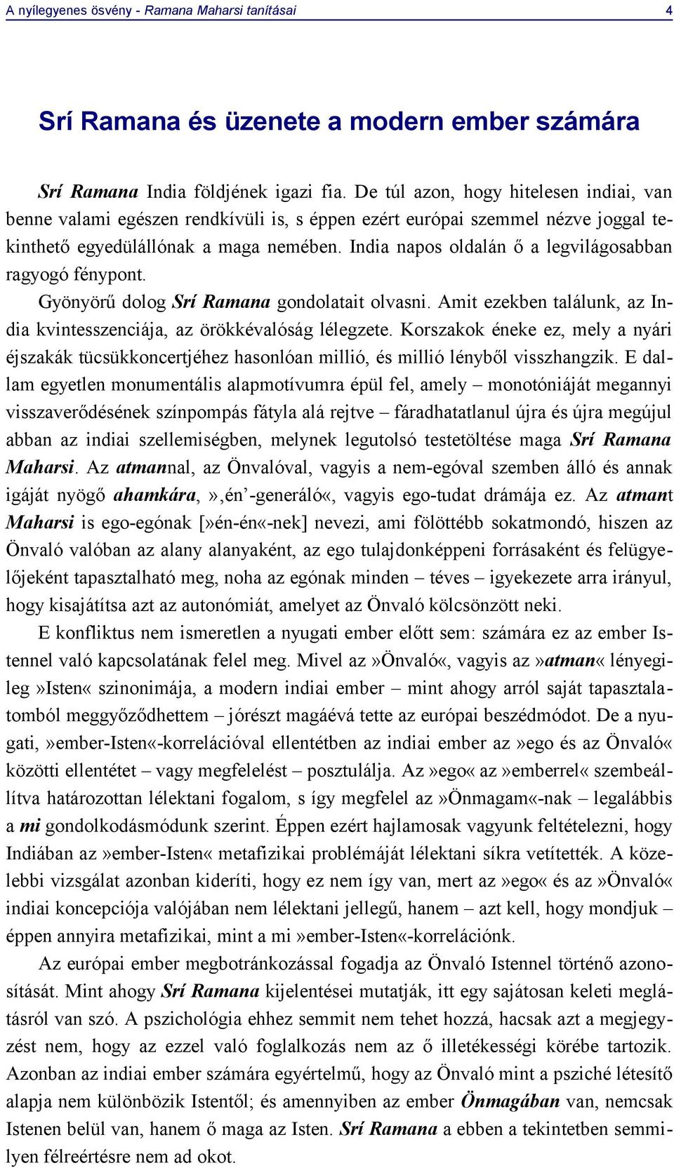 India napos oldalán ő a legvilágosabban ragyogó fénypont. Gyönyörű dolog Srí Ramana gondolatait olvasni. Amit ezekben találunk, az India kvintesszenciája, az örökkévalóság lélegzete.