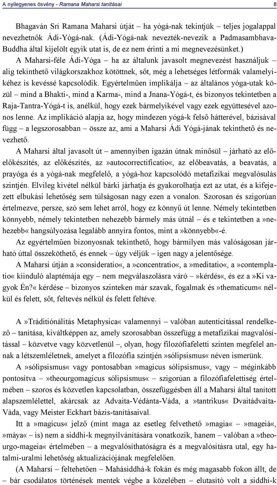 ) A Maharsi-féle Ádi-Yóga ha az általunk javasolt megnevezést használjuk alig tekinthető világkorszakhoz kötöttnek, sőt, még a lehetséges létformák valamelyikéhez is kevéssé kapcsolódik.