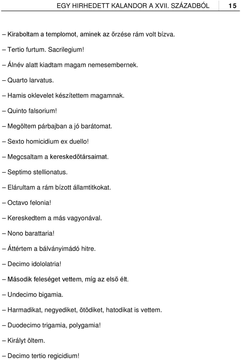 Septimo stellionatus. Elárultam a rám bízott államtitkokat. Octavo felonia! Kereskedtem a más vagyonával. Nono barattaria! Áttértem a bálványimádó hitre. Decimo idololatria!