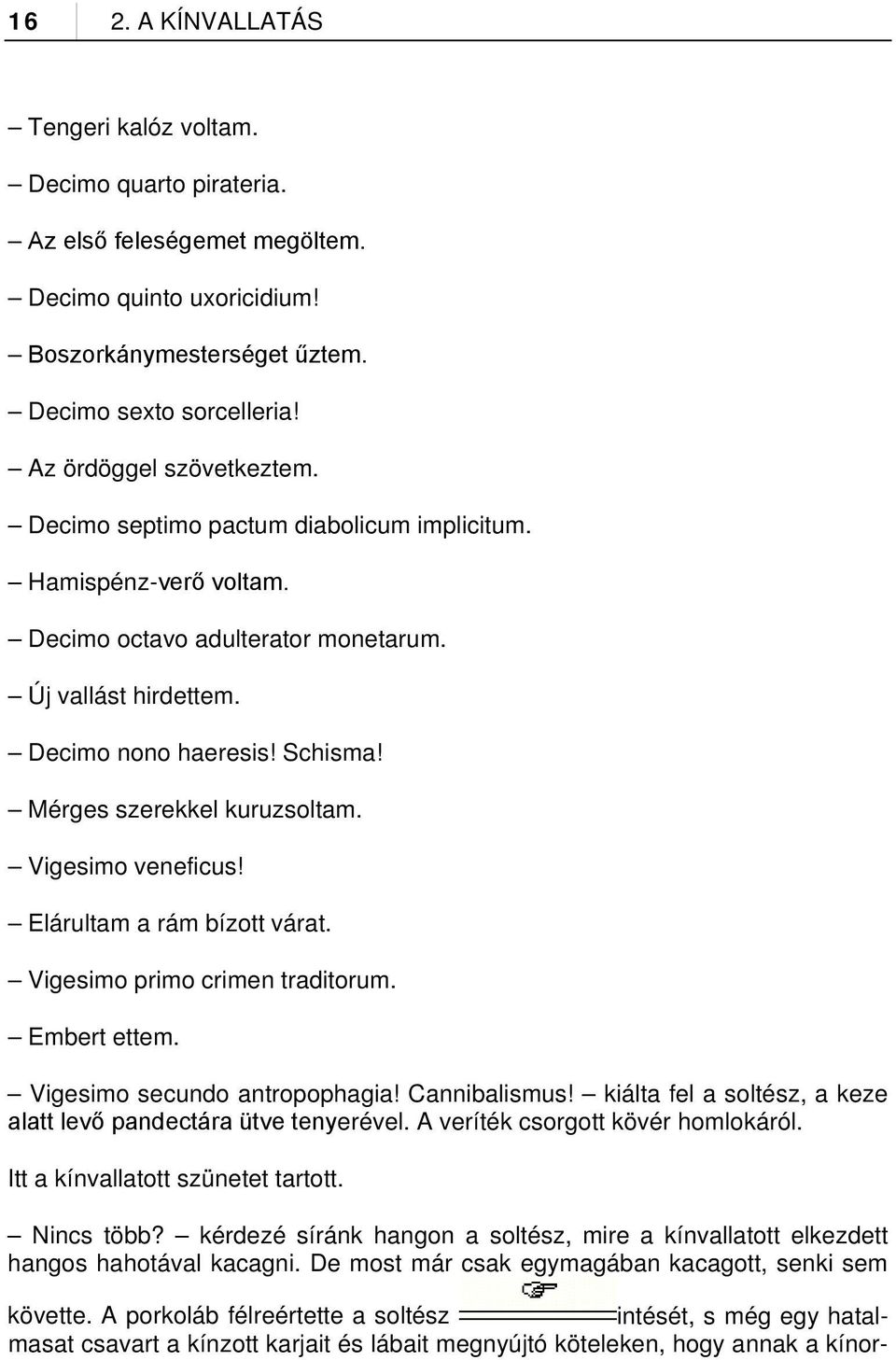 Mérges szerekkel kuruzsoltam. Vigesimo veneficus! Elárultam a rám bízott várat. Vigesimo primo crimen traditorum. Embert ettem. Vigesimo secundo antropophagia! Cannibalismus!