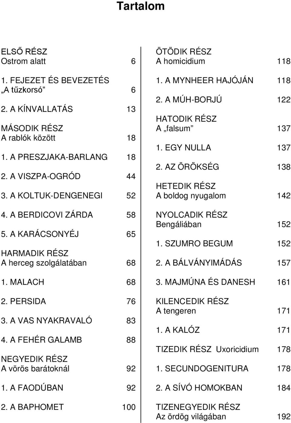 A FAODÚBAN 92 2. A BAPHOMET 100 ÖTÖDIK RÉSZ A homicidium 118 1. A MYNHEER HAJÓJÁN 118 2. A MÚH-BORJÚ 122 HATODIK RÉSZ A falsum 137 1. EGY NULLA 137 2.