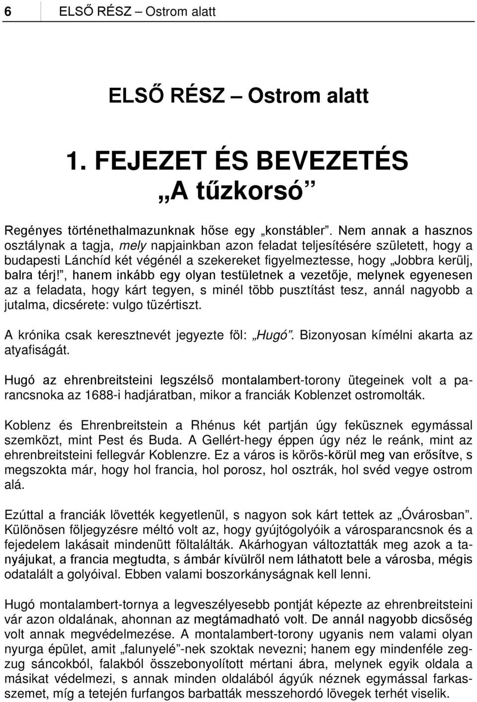 , hanem inkább egy olyan testületnek a vezetője, melynek egyenesen az a feladata, hogy kárt tegyen, s minél több pusztítást tesz, annál nagyobb a jutalma, dicsérete: vulgo tüzértiszt.