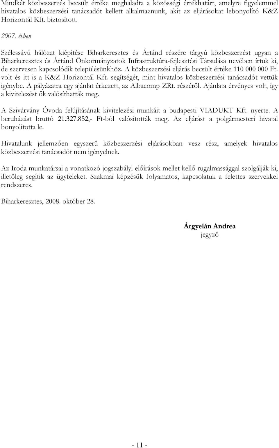 ben Szélessávú hálózat kiépítése Biharkeresztes és Ártánd részére tárgyú közbeszerzést ugyan a Biharkeresztes és Ártánd Önkormányzatok Infrastruktúra-fejlesztési Társulása nevében írtuk ki, de