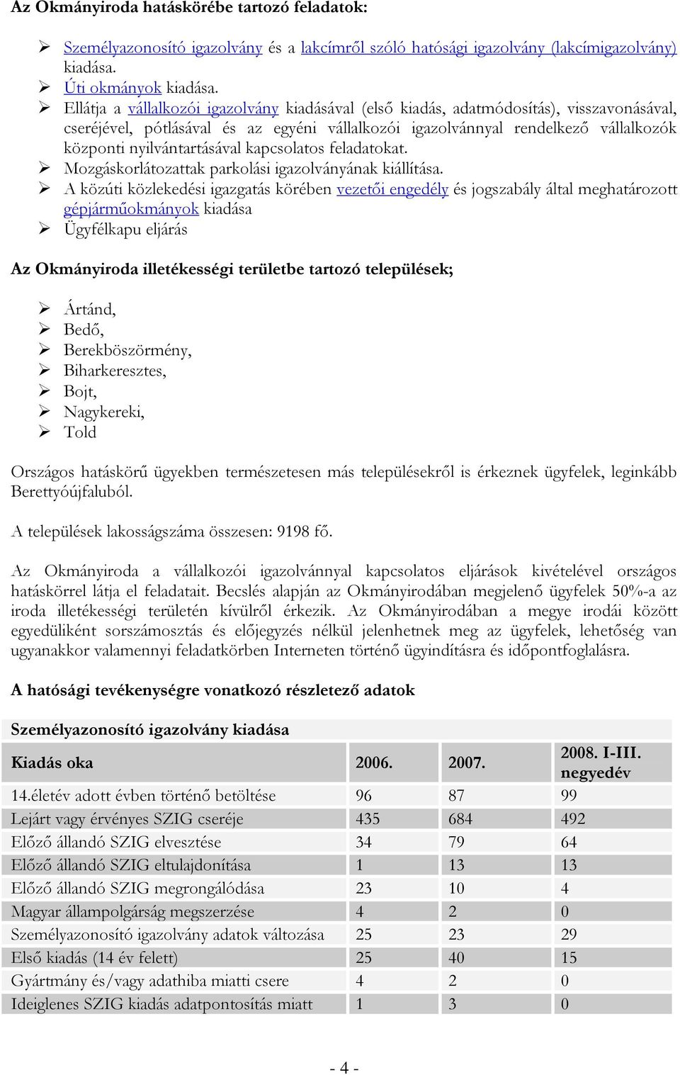 nyilvántartásával kapcsolatos feladatokat. Mozgáskorlátozattak parkolási igazolványának kiállítása.