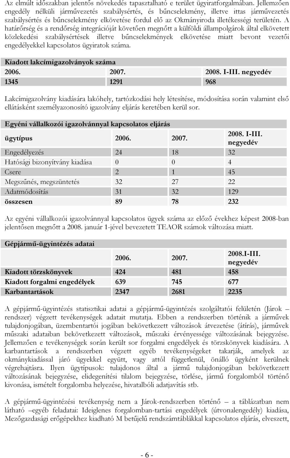 A határőrség és a rendőrség integrációját követően megnőtt a külföldi állampolgárok által elkövetett közlekedési szabálysértések illetve bűncselekmények elkövetése miatt bevont vezetői engedélyekkel