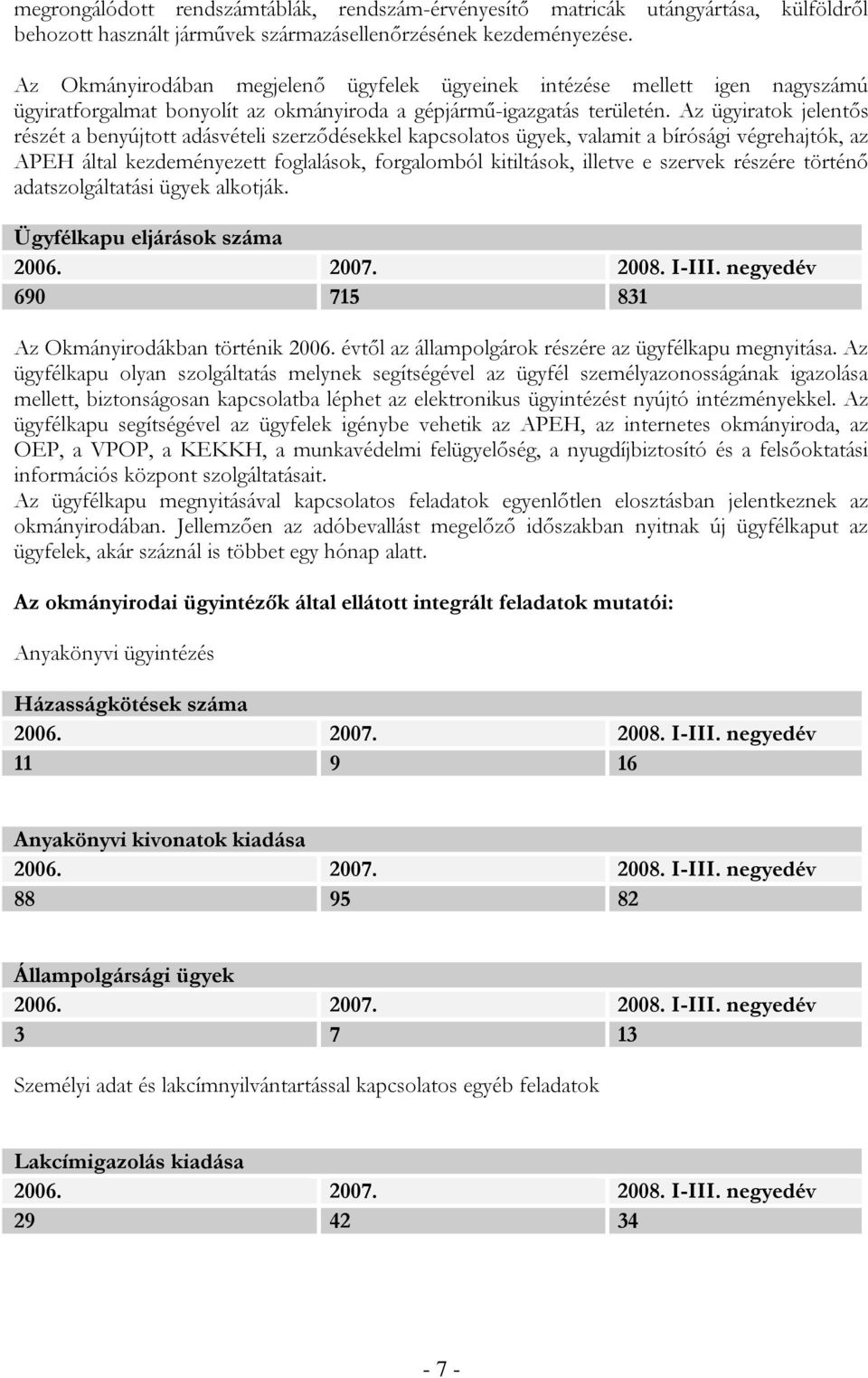 Az ügyiratok jelentős részét a benyújtott adásvételi szerződésekkel kapcsolatos ügyek, valamit a bírósági végrehajtók, az APEH által kezdeményezett foglalások, forgalomból kitiltások, illetve e