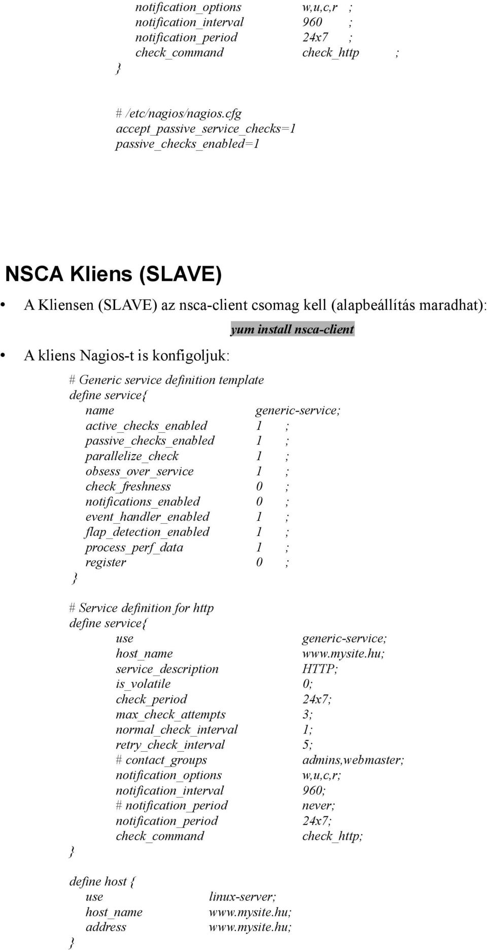 nsca-client # Generic service definition template name generic-service; active_checks_enabled 1 ; passive_checks_enabled 1 ; parallelize_check 1 ; obsess_over_service 1 ; check_freshness 0 ;