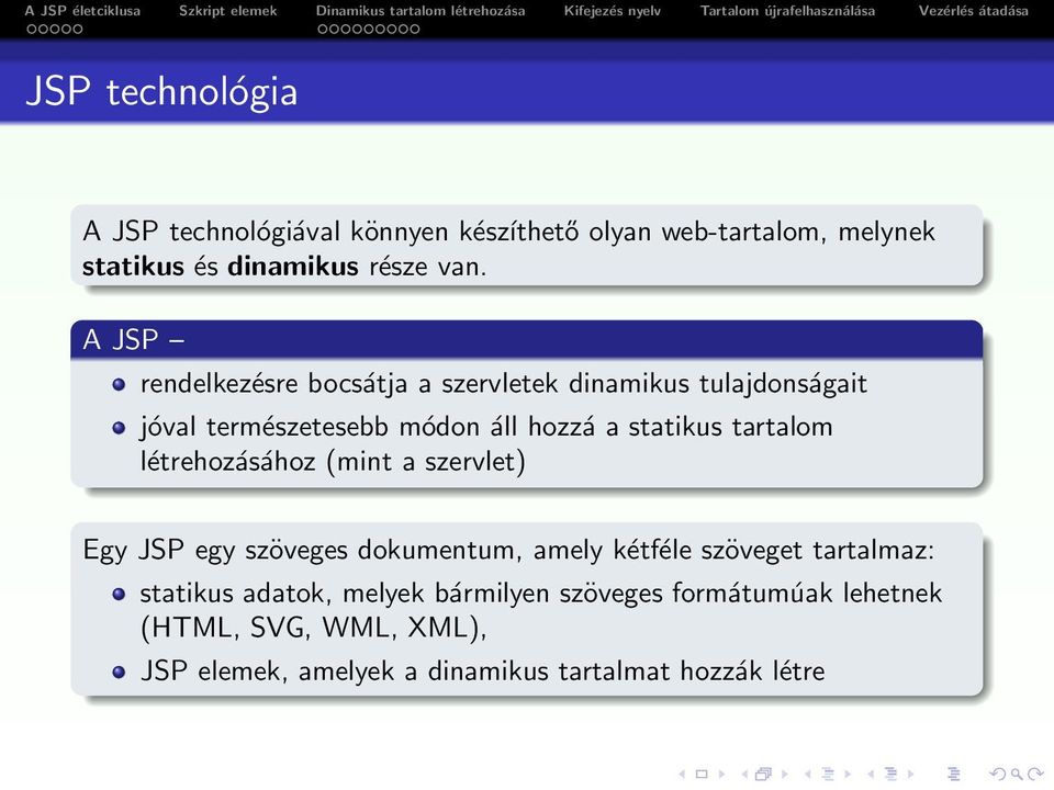 tartalom létrehozásához (mint a szervlet) Egy JSP egy szöveges dokumentum, amely kétféle szöveget tartalmaz: statikus