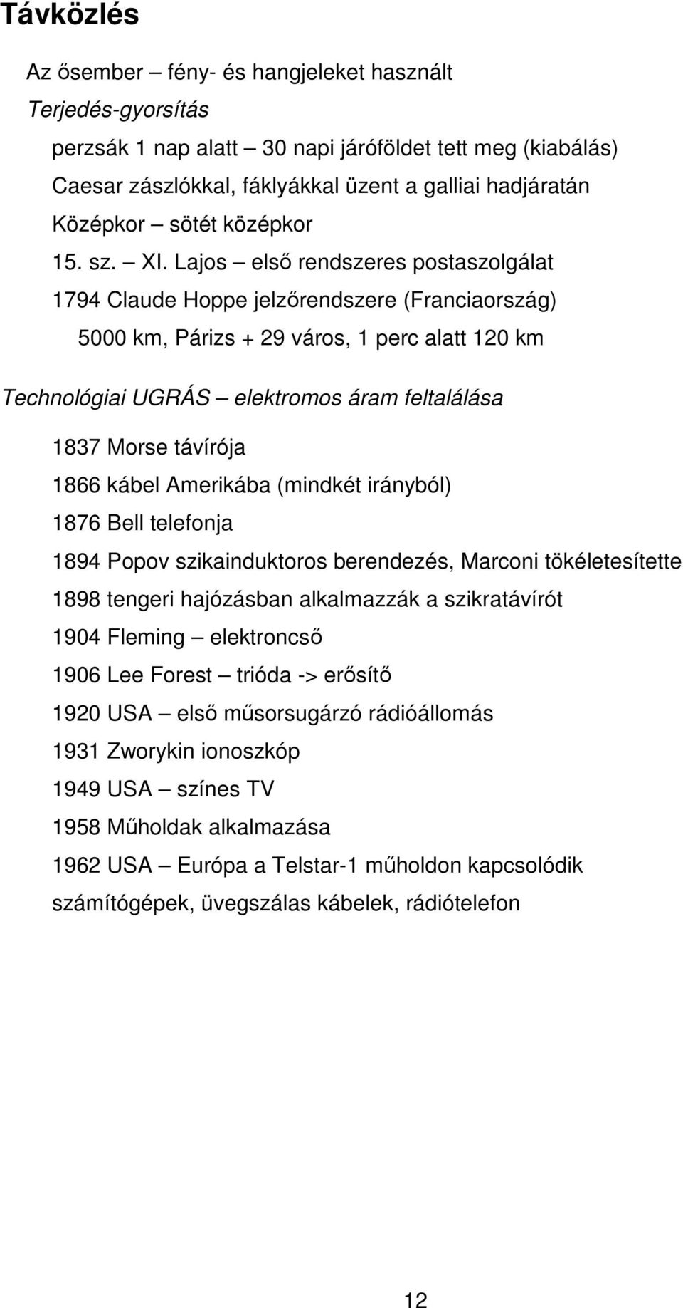 Lajos elsı rendszeres postaszolgálat 1794 Claude Hoppe jelzırendszere (Franciaország) 5000 km, Párizs + 29 város, 1 perc alatt 120 km Technológiai UGRÁS elektromos áram feltalálása 1837 Morse