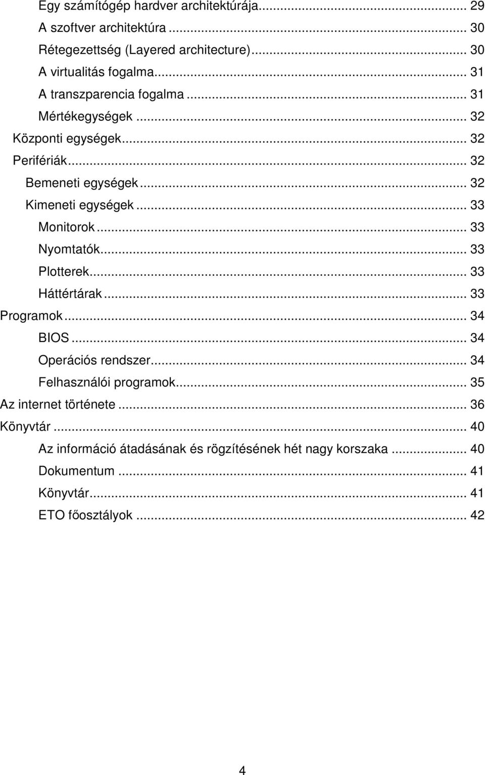 .. 33 Monitorok... 33 Nyomtatók... 33 Plotterek... 33 Háttértárak... 33 Programok... 34 BIOS... 34 Operációs rendszer... 34 Felhasználói programok.