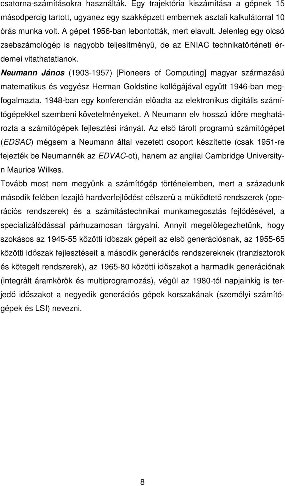 Neumann János (1903-1957) [Pioneers of Computing] magyar származású matematikus és vegyész Herman Goldstine kollégájával együtt 1946-ban megfogalmazta, 1948-ban egy konferencián elıadta az