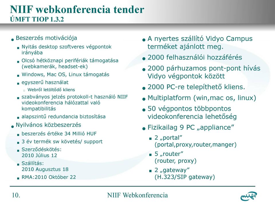 letöltődő kliens szabványos jelzés protokoll-t használó NIIF videokonferencia hálózattal való kompatibilitás beszerzés értéke 34 Millió HUF 3 év termék sw követés/ support 10.