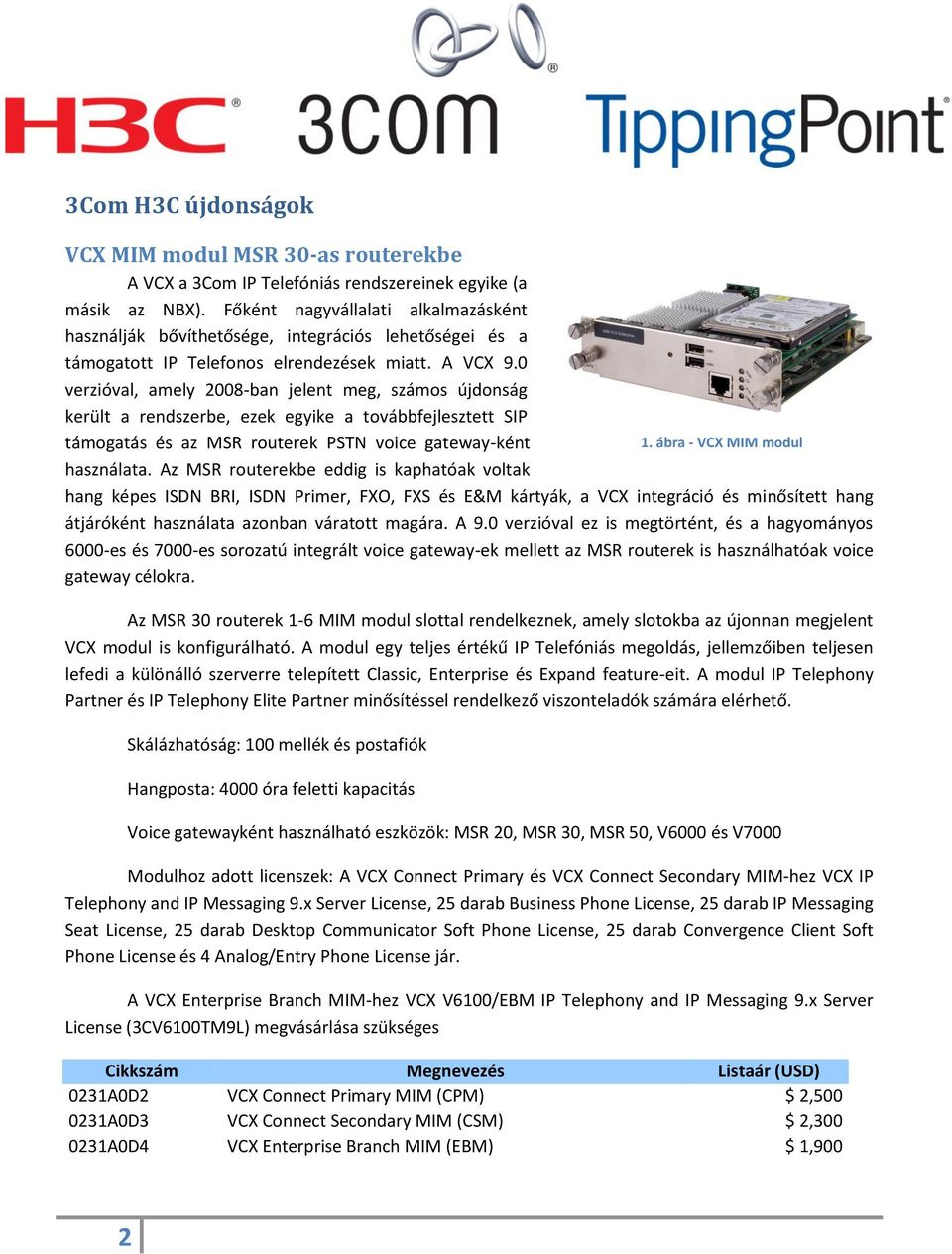 0 verzióval, amely 2008-ban jelent meg, számos újdonság került a rendszerbe, ezek egyike a továbbfejlesztett SIP támogatás és az MSR routerek PSTN voice gateway-ként 1.