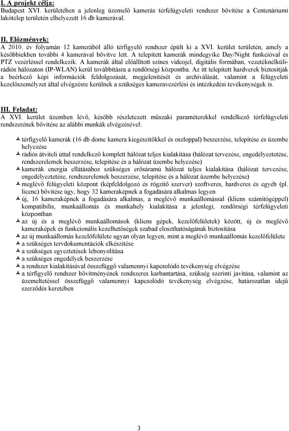 A telepített kamerák mindegyike Day/Night funkcióval és PTZ vezérléssel rendelkezik.