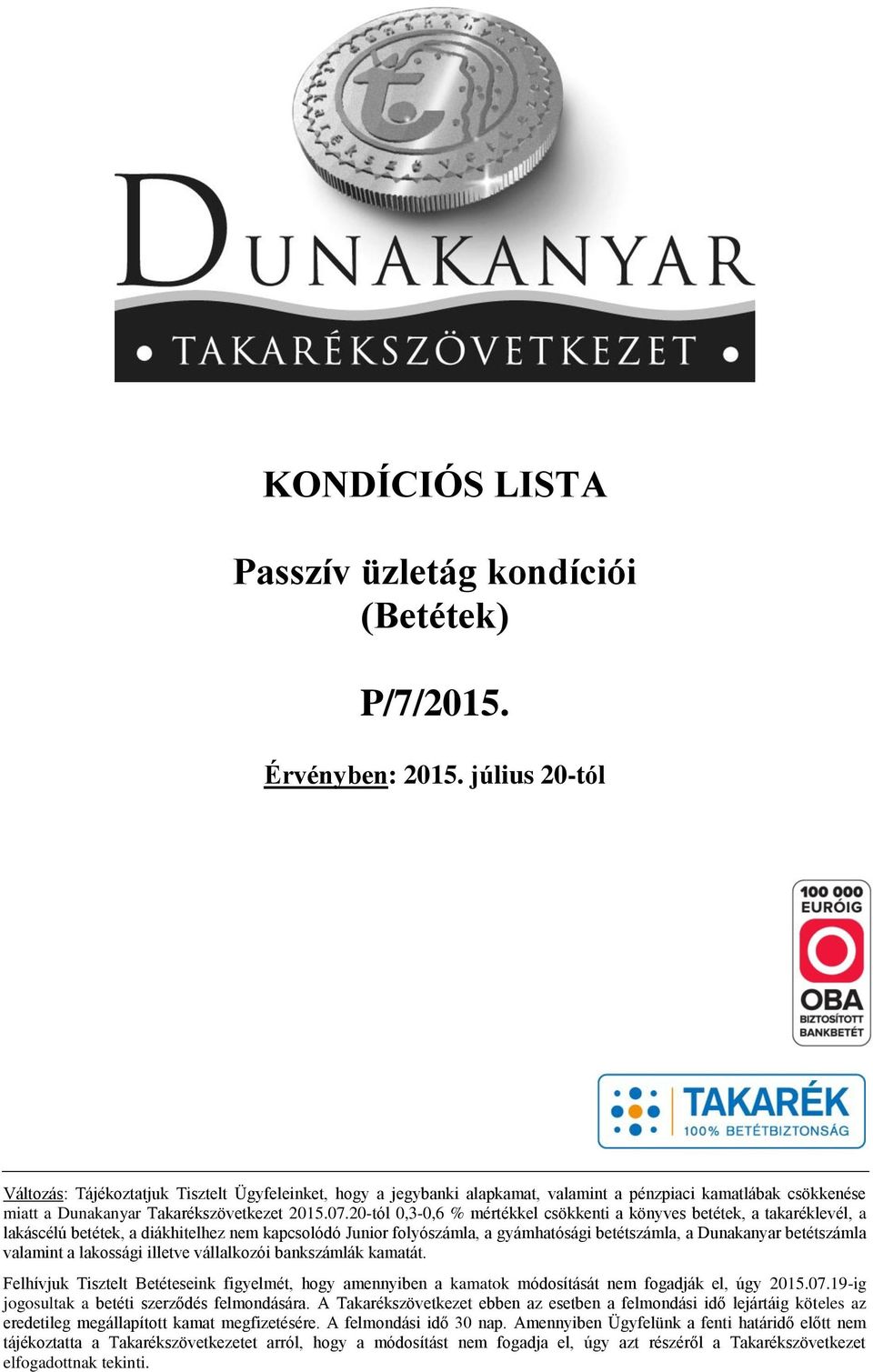 20-tól 0,3-0,6 % mértékkel csökkenti a könyves betétek, a takarék, a lakáscélú betétek, a diákhitelhez nem kapcsolódó Junior folyó, a gyámhatósági betét, a Dunakanyar betét valamint a lakossági