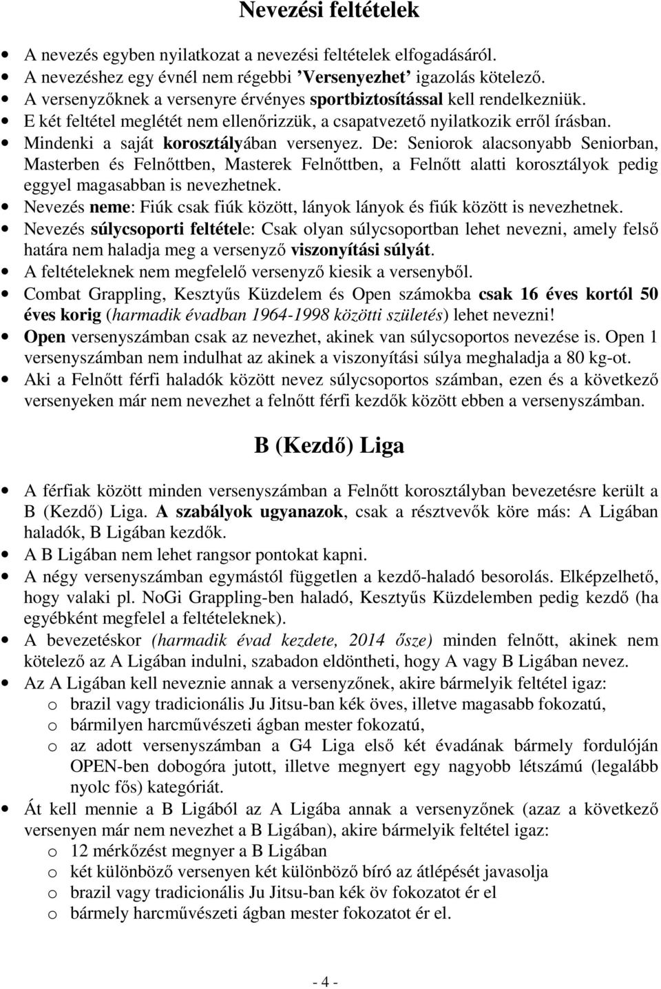 Mindenki a saját korosztályában versenyez. De: Seniorok alacsonyabb Seniorban, Masterben és Felnıttben, Masterek Felnıttben, a Felnıtt alatti korosztályok pedig eggyel magasabban is nevezhetnek.