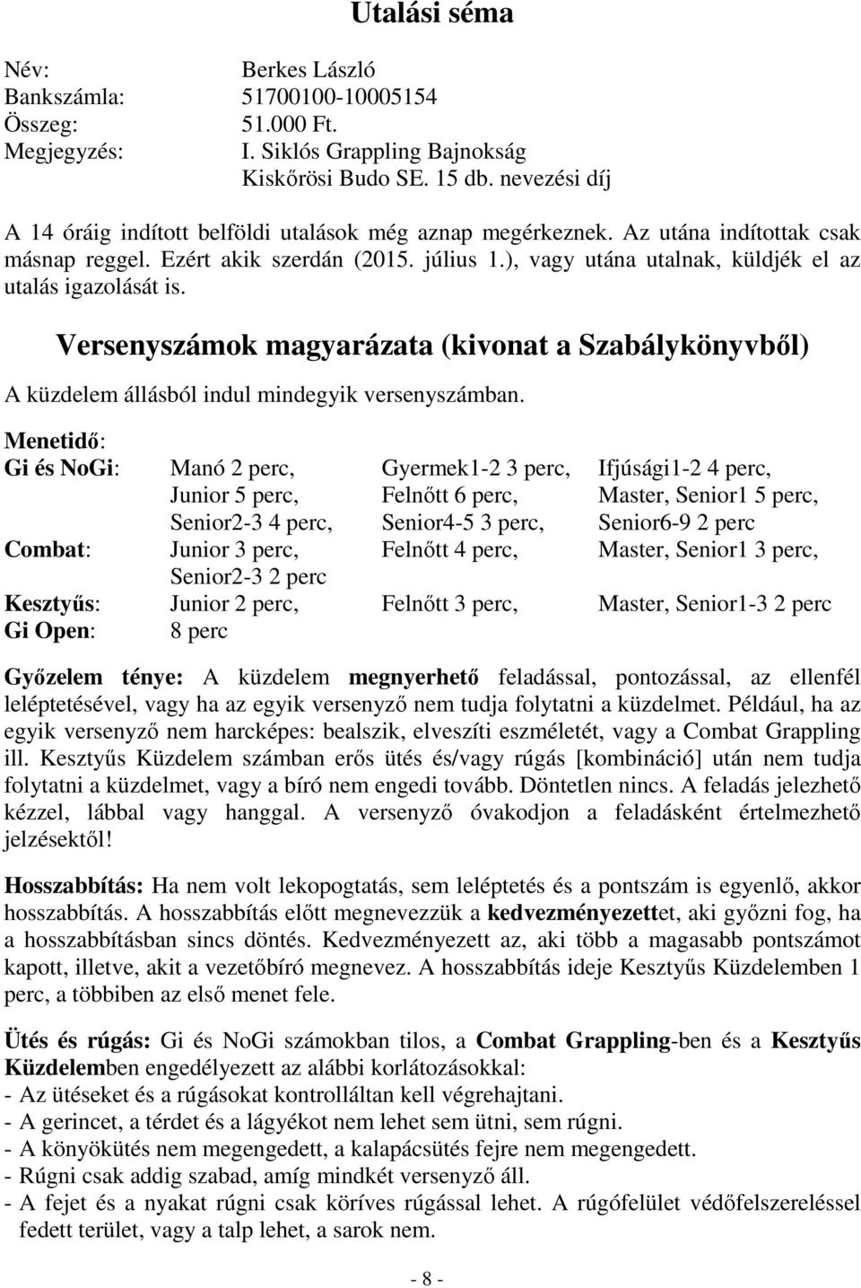 ), vagy utána utalnak, küldjék el az utalás igazolását is. Versenyszámok magyarázata (kivonat a Szabálykönyvbıl) A küzdelem állásból indul mindegyik versenyszámban.