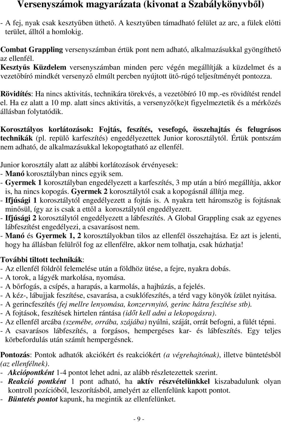 Kesztyős Küzdelem versenyszámban minden perc végén megállítják a küzdelmet és a vezetıbíró mindkét versenyzı elmúlt percben nyújtott ütı-rúgó teljesítményét pontozza.