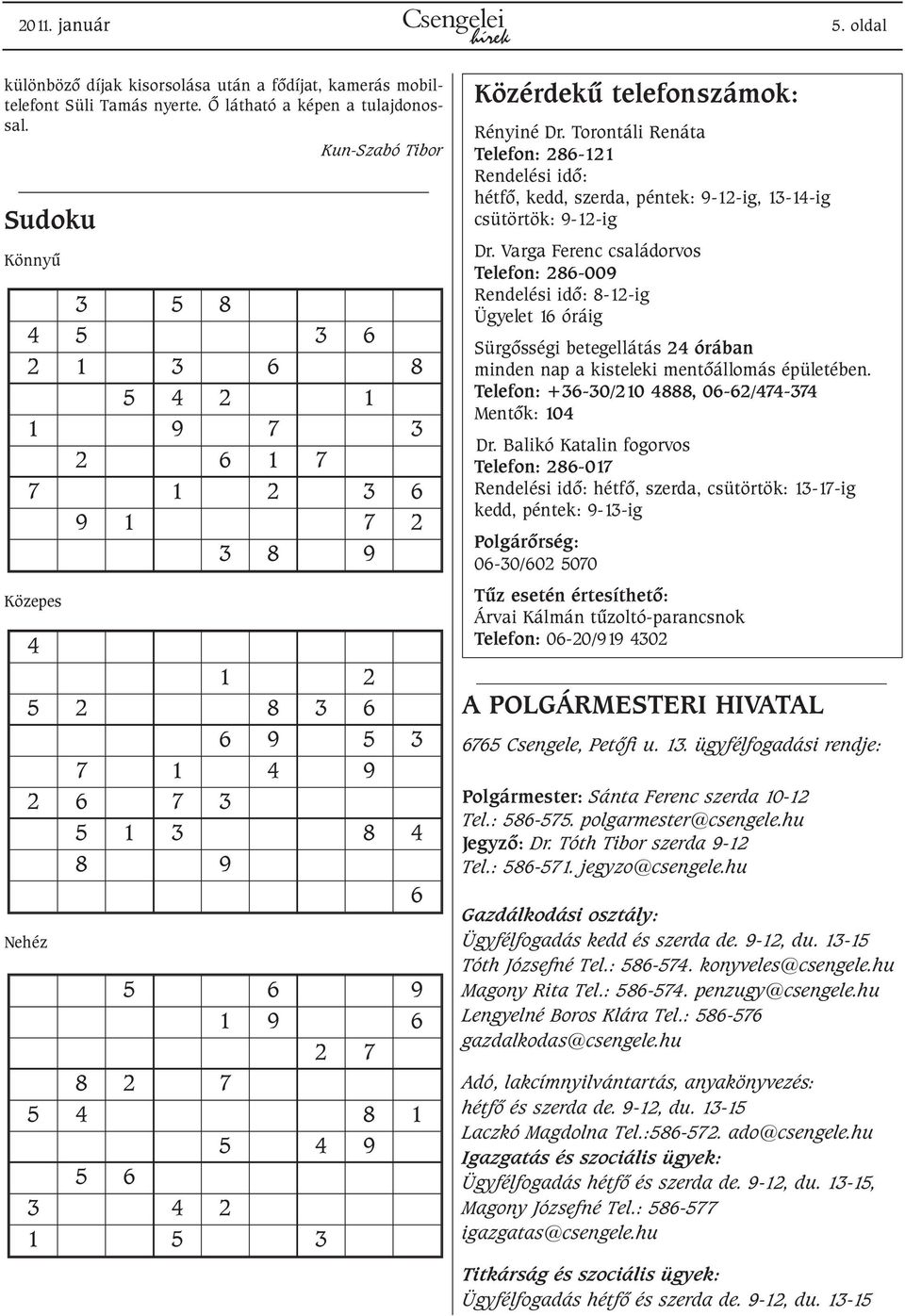 1 5 4 9 5 6 3 4 2 1 5 3 Közérdekû telefonszámok: Rényiné Dr. Torontáli Renáta Telefon: 286-121 Rendelési idõ: hétfõ, kedd, szerda, péntek: 9-12-ig, 13-14-ig csütörtök: 9-12-ig Dr.