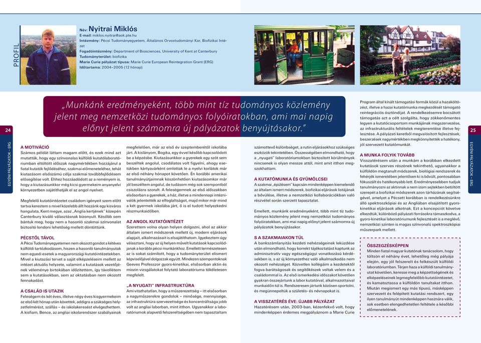 Curie pályázat típusa: Marie Curie European Reintegration Grant (ERG) Időtartama: 2004 2005 (12 hónap) EGYÉNI PÁLYÁZATOK ERG Munkánk eredményeként, több mint tíz tudományos közlemény jelent meg