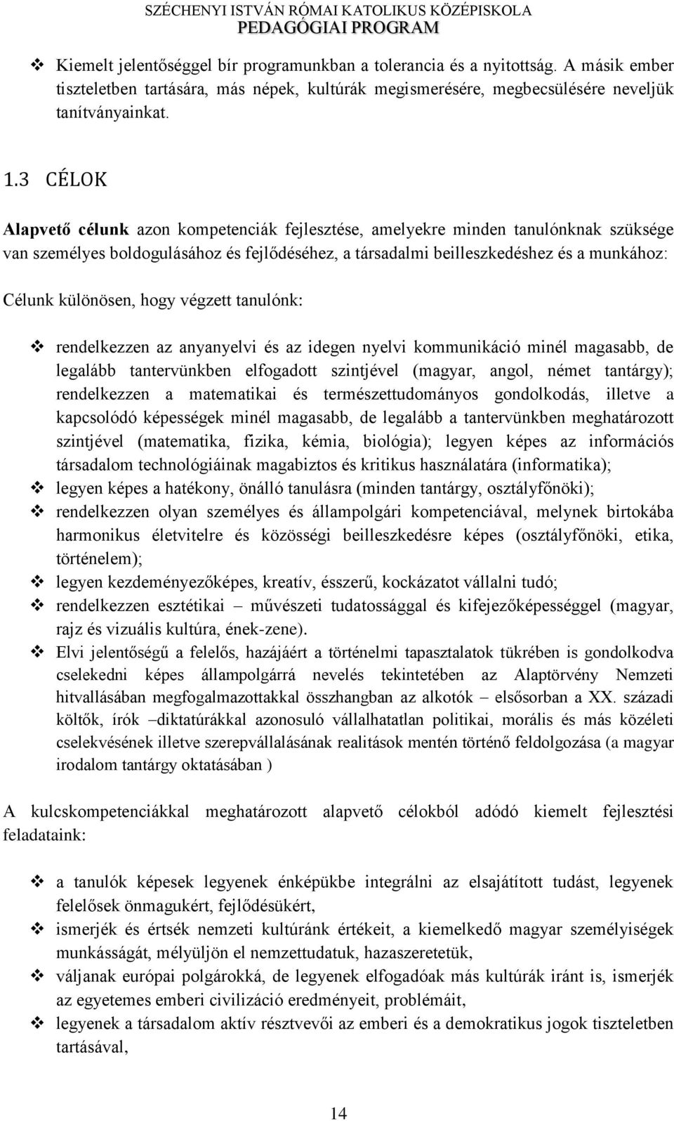 különösen, hogy végzett tanulónk: rendelkezzen az anyanyelvi és az idegen nyelvi kommunikáció minél magasabb, de legalább tantervünkben elfogadott szintjével (magyar, angol, német tantárgy);