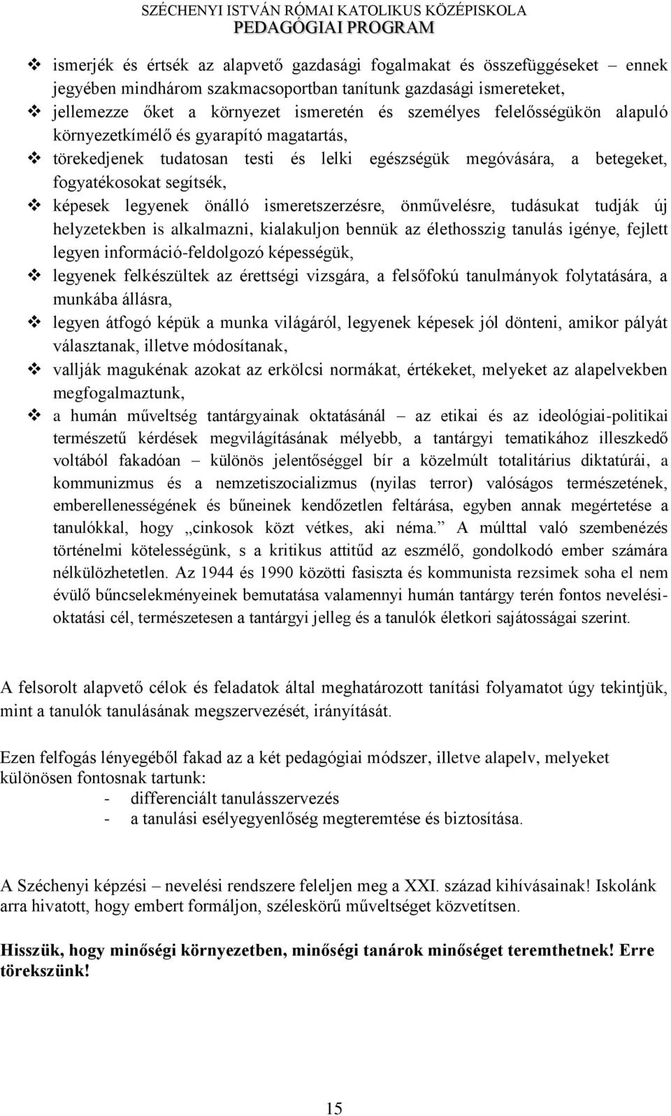 ismeretszerzésre, önművelésre, tudásukat tudják új helyzetekben is alkalmazni, kialakuljon bennük az élethosszig tanulás igénye, fejlett legyen információ-feldolgozó képességük, legyenek felkészültek