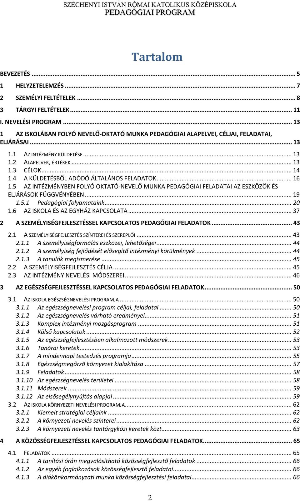 4 A KÜLDETÉSBŐL ADÓDÓ ÁLTALÁNOS FELADATOK... 16 1.5 AZ INTÉZMÉNYBEN FOLYÓ OKTATÓ-NEVELŐ MUNKA PEDAGÓGIAI FELADATAI AZ ESZKÖZÖK ÉS ELJÁRÁSOK FÜGGVÉNYÉBEN... 19 1.5.1 Pedagógiai folyamataink... 20 1.