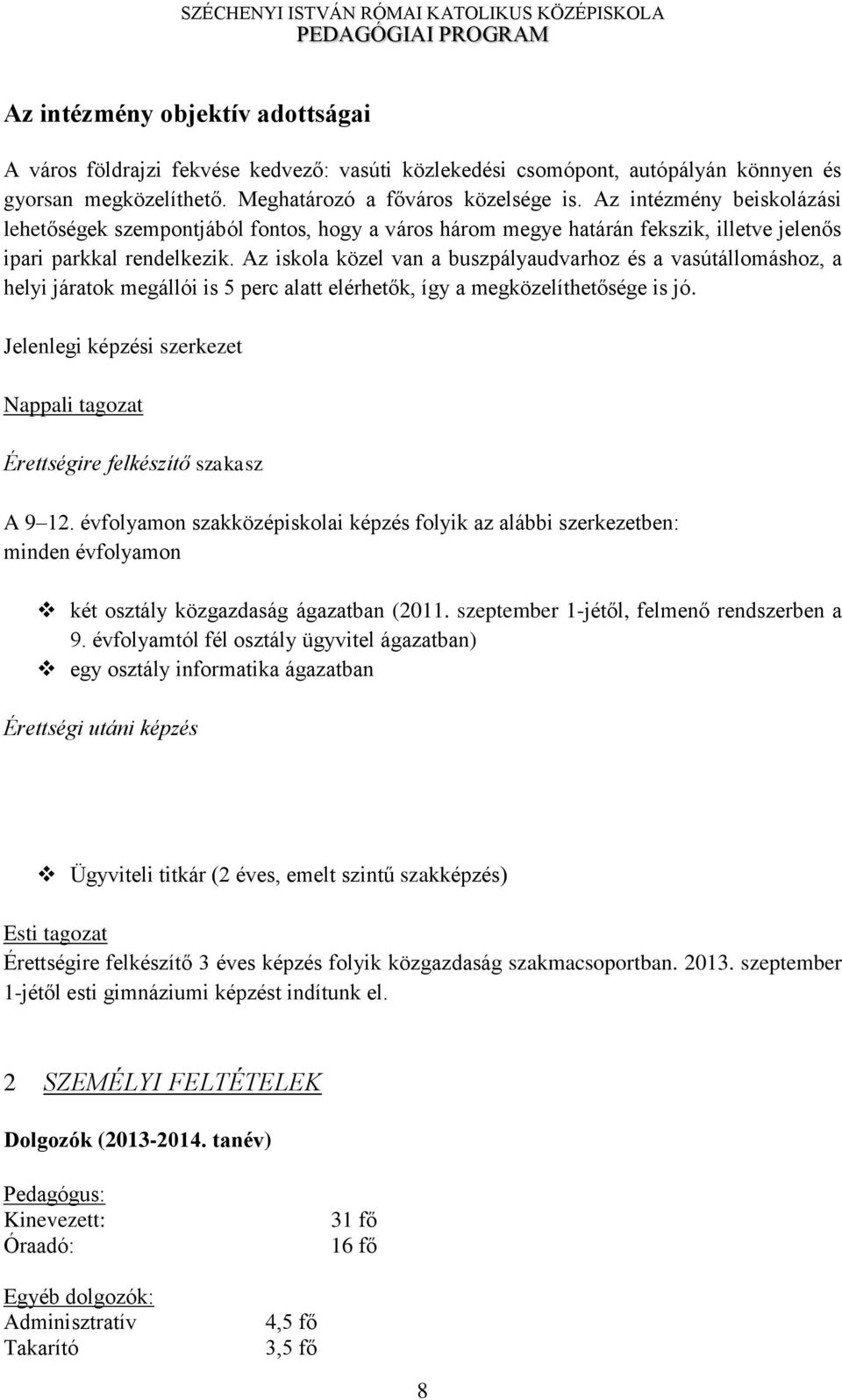 Az iskola közel van a buszpályaudvarhoz és a vasútállomáshoz, a helyi járatok megállói is 5 perc alatt elérhetők, így a megközelíthetősége is jó.