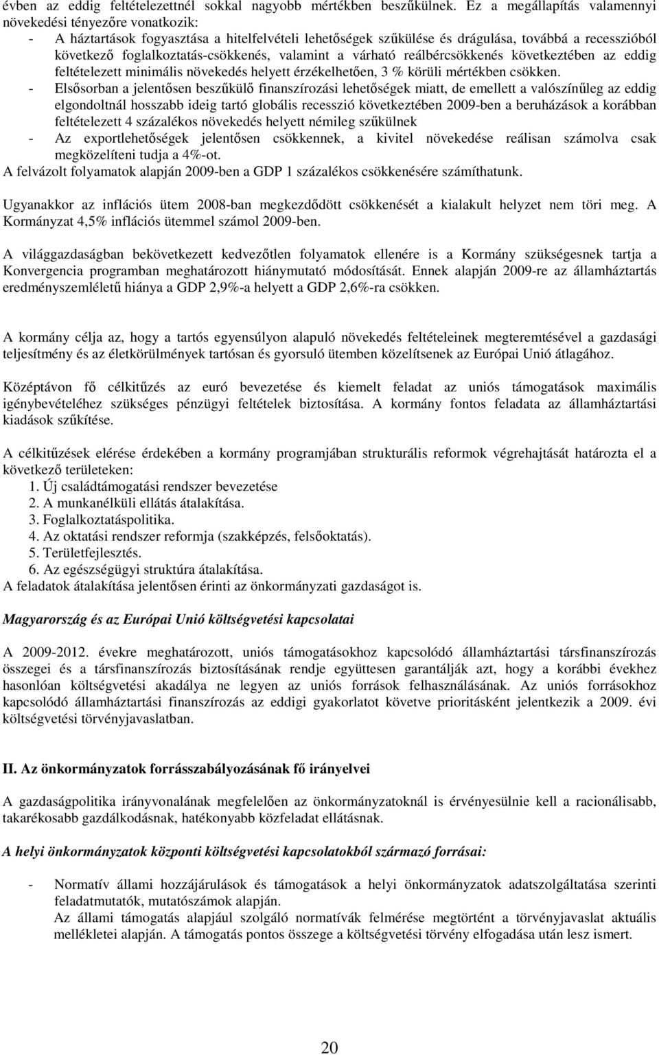 foglalkoztatás-csökkenés, valamint a várható reálbércsökkenés következtében az eddig feltételezett minimális növekedés helyett érzékelhetően, 3 % körüli mértékben csökken.