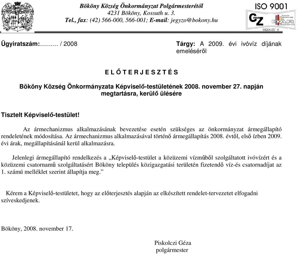 Az ármechanizmus alkalmazásának bevezetése esetén szükséges az önkormányzat ármegállapító rendeletének módosítása. Az ármechanizmus alkalmazásával történő ármegállapítás 2008. évtől, első ízben 2009.