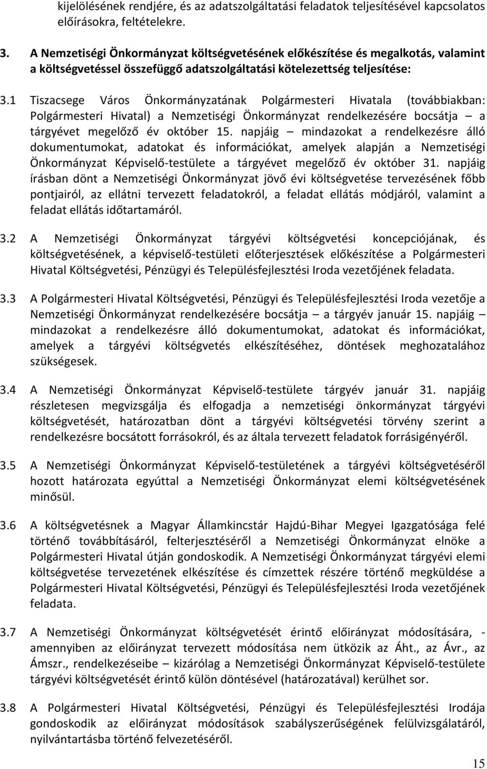 1 Tiszacsege Város Önkormányzatának Polgármesteri Hivatala (továbbiakban: Polgármesteri Hivatal) a Nemzetiségi Önkormányzat rendelkezésére bocsátja a tárgyévet megelőző év október 15.