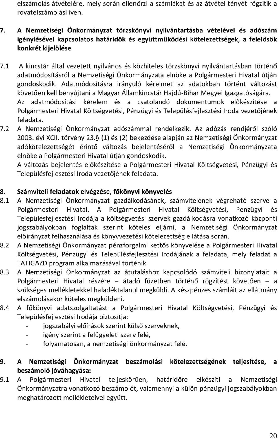 1 A kincstár által vezetett nyilvános és közhiteles törzskönyvi nyilvántartásban történő adatmódosításról a Nemzetiségi Önkormányzata elnöke a Polgármesteri Hivatal útján gondoskodik.