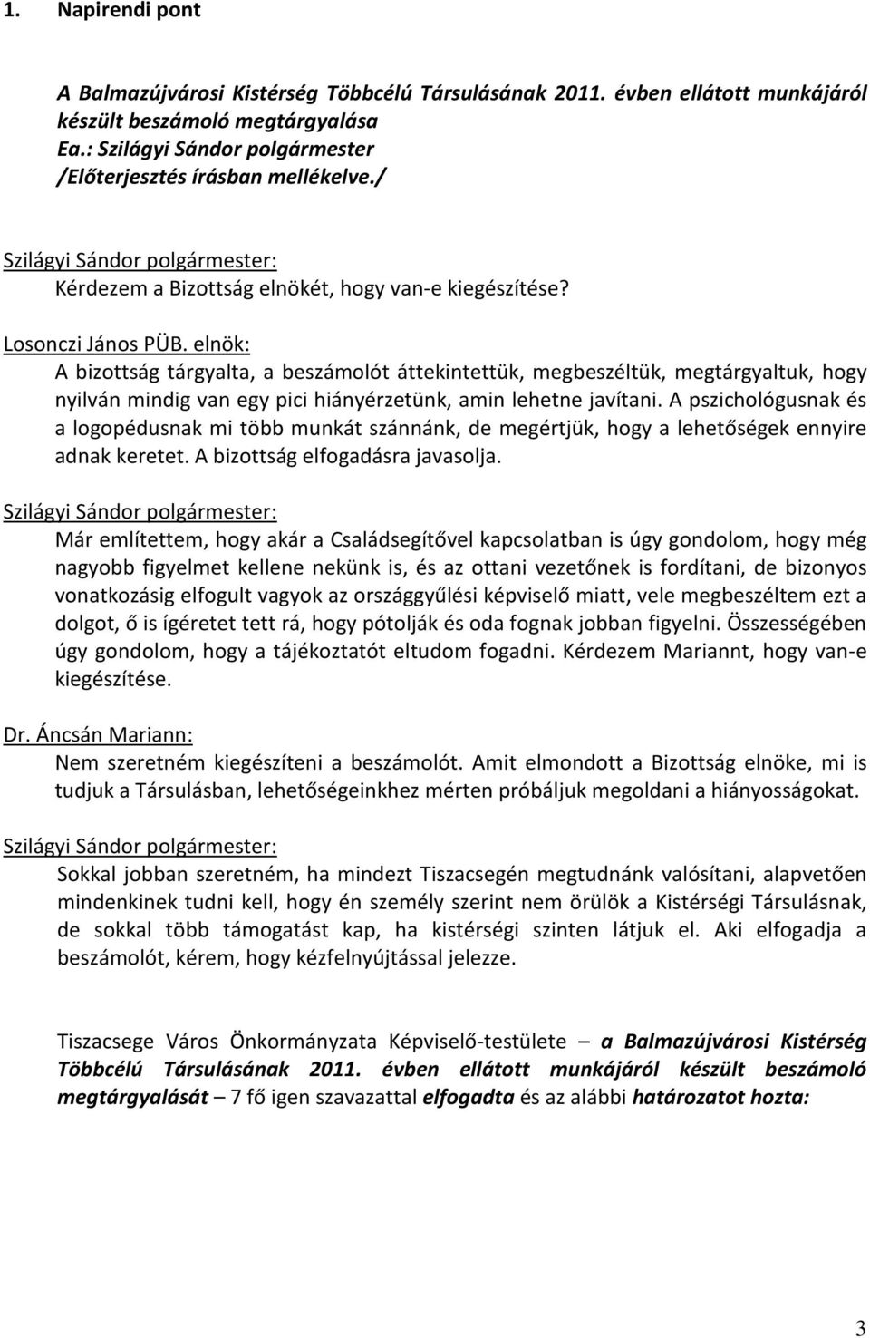 elnök: A bizottság tárgyalta, a beszámolót áttekintettük, megbeszéltük, megtárgyaltuk, hogy nyilván mindig van egy pici hiányérzetünk, amin lehetne javítani.