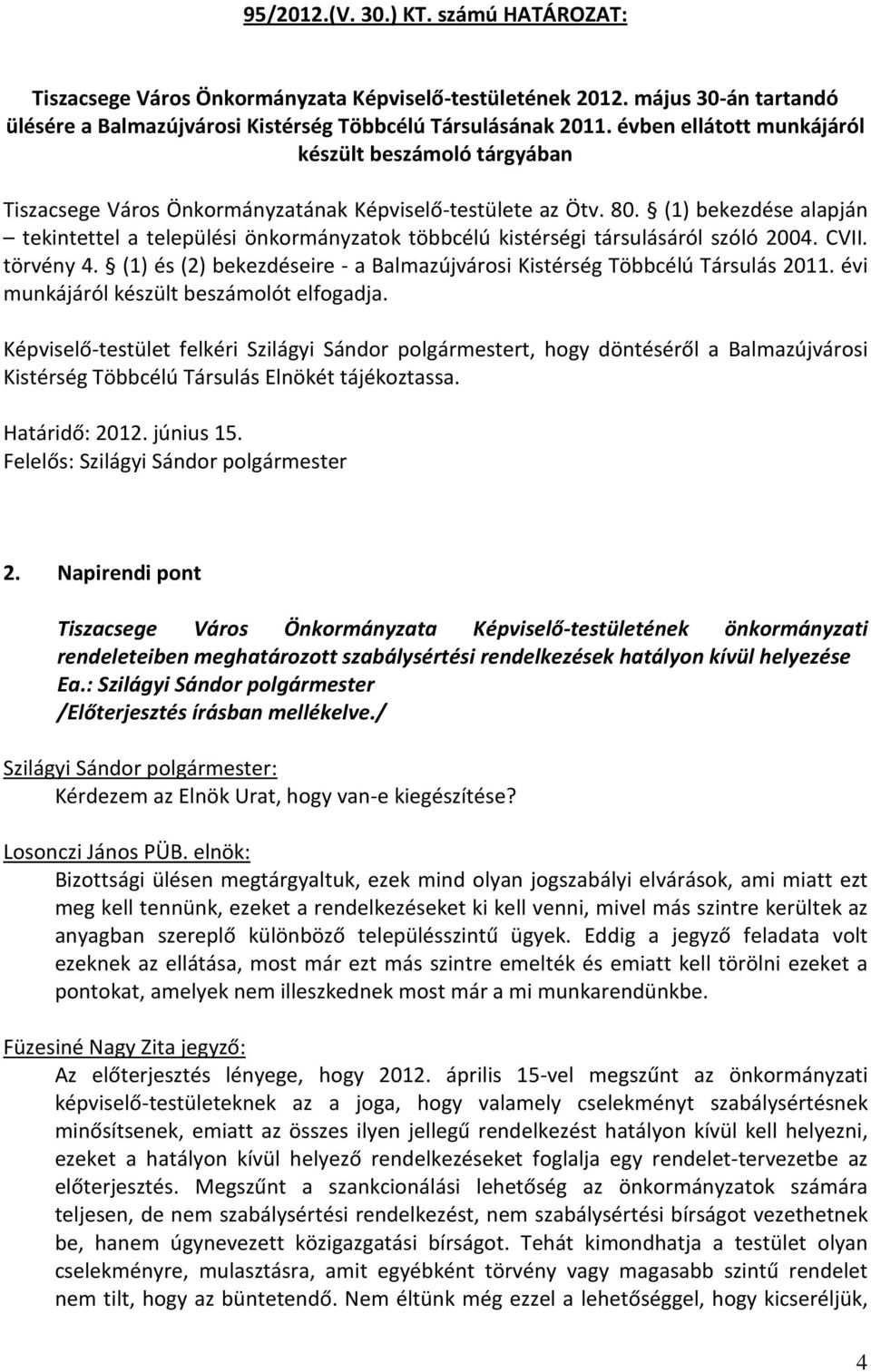 (1) bekezdése alapján tekintettel a települési önkormányzatok többcélú kistérségi társulásáról szóló 2004. CVII. törvény 4. (1) és (2) bekezdéseire - a Balmazújvárosi Kistérség Többcélú Társulás 2011.