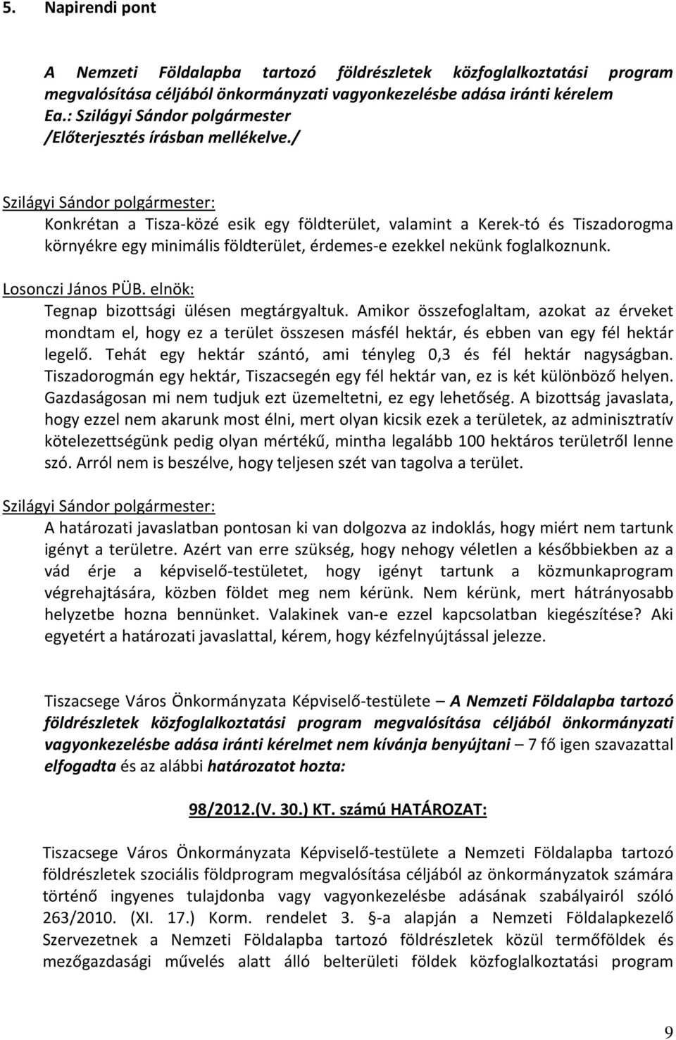 elnök: Tegnap bizottsági ülésen megtárgyaltuk. Amikor összefoglaltam, azokat az érveket mondtam el, hogy ez a terület összesen másfél hektár, és ebben van egy fél hektár legelő.