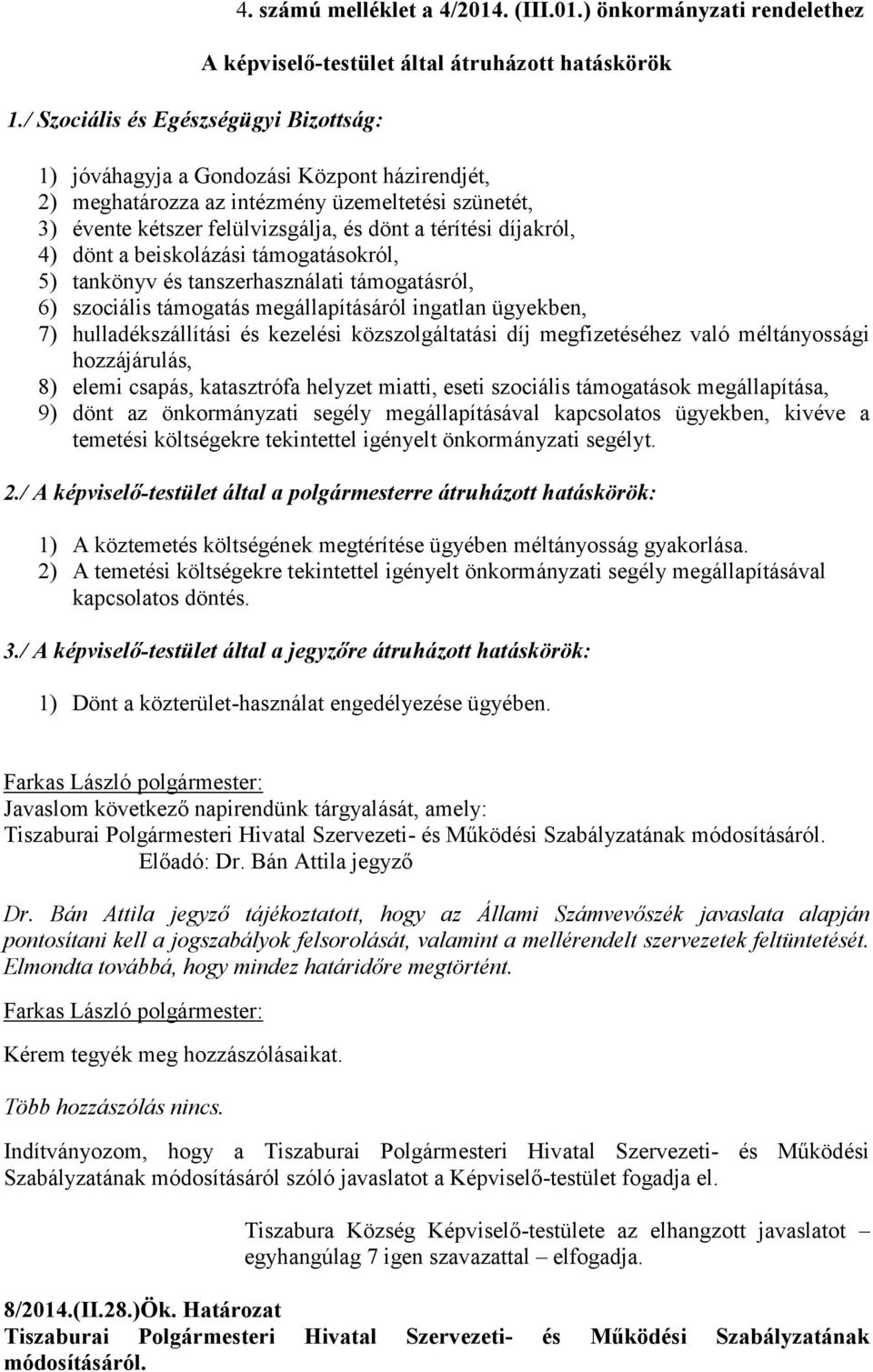 ) önkormányzati rendelethez A képviselő-testület által átruházott hatáskörök 1) jóváhagyja a Gondozási Központ házirendjét, 2) meghatározza az intézmény üzemeltetési szünetét, 3) évente kétszer