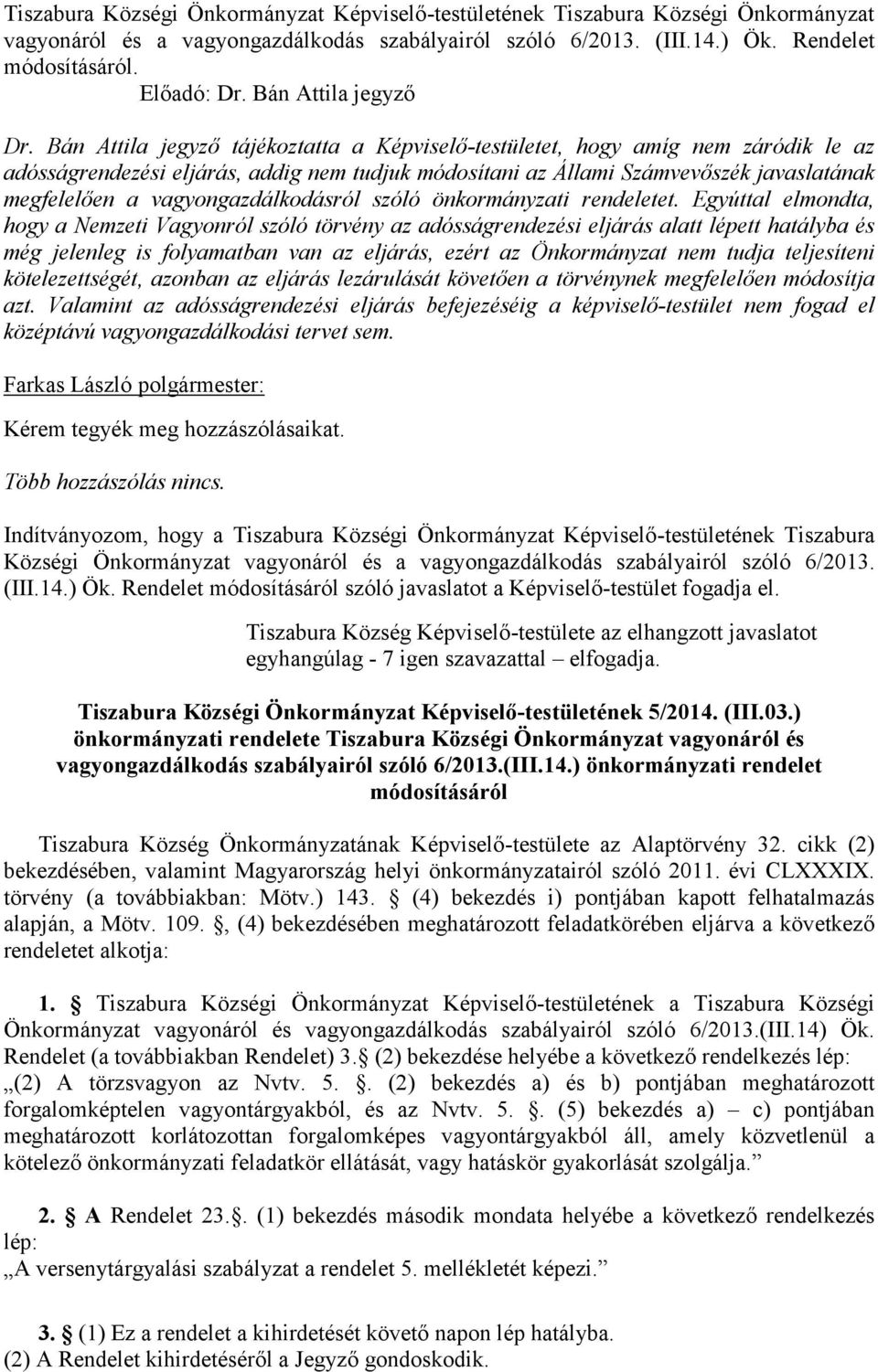 Bán Attila jegyző tájékoztatta a Képviselő-testületet, hogy amíg nem záródik le az adósságrendezési eljárás, addig nem tudjuk módosítani az Állami Számvevőszék javaslatának megfelelően a