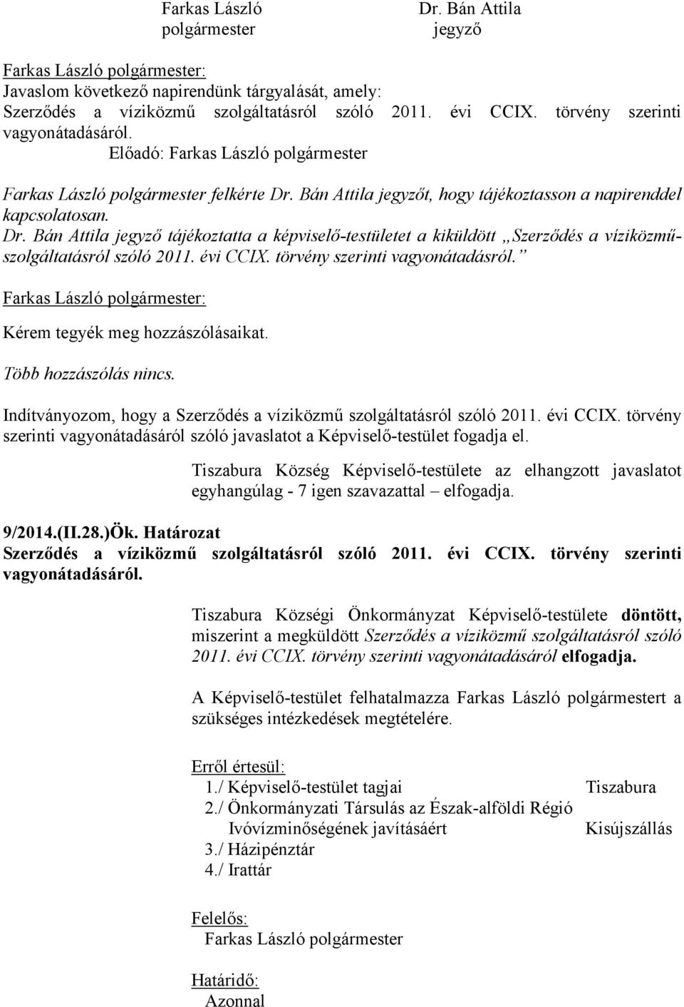 évi CCIX. törvény szerinti vagyonátadásról. Több hozzászólás nincs. Indítványozom, hogy a Szerződés a víziközmű szolgáltatásról szóló 2011. évi CCIX.