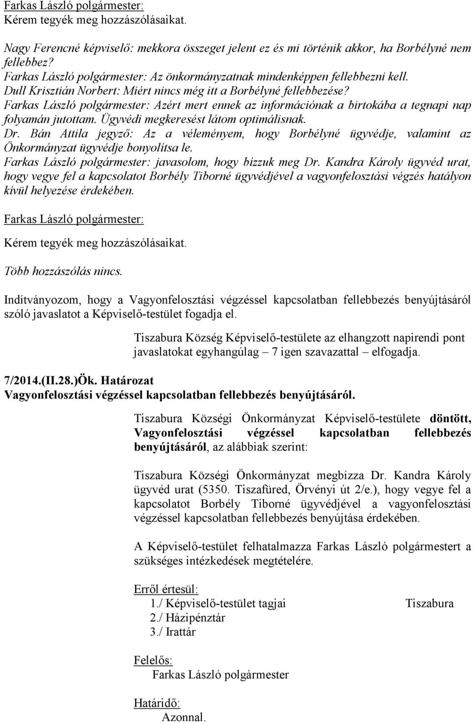 Bán Attila jegyző: Az a véleményem, hogy Borbélyné ügyvédje, valamint az Önkormányzat ügyvédje bonyolítsa le. javasolom, hogy bízzuk meg Dr.