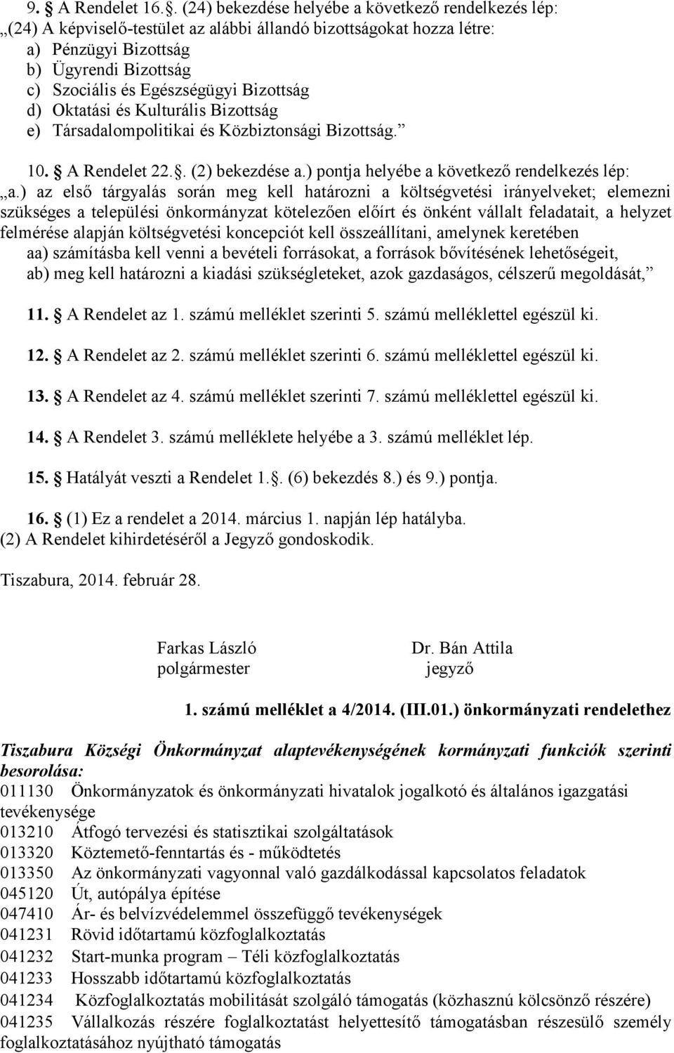 Bizottság d) Oktatási és Kulturális Bizottság e) Társadalompolitikai és Közbiztonsági Bizottság. 10. A Rendelet 22.. (2) bekezdése a.) pontja helyébe a következő rendelkezés lép: a.