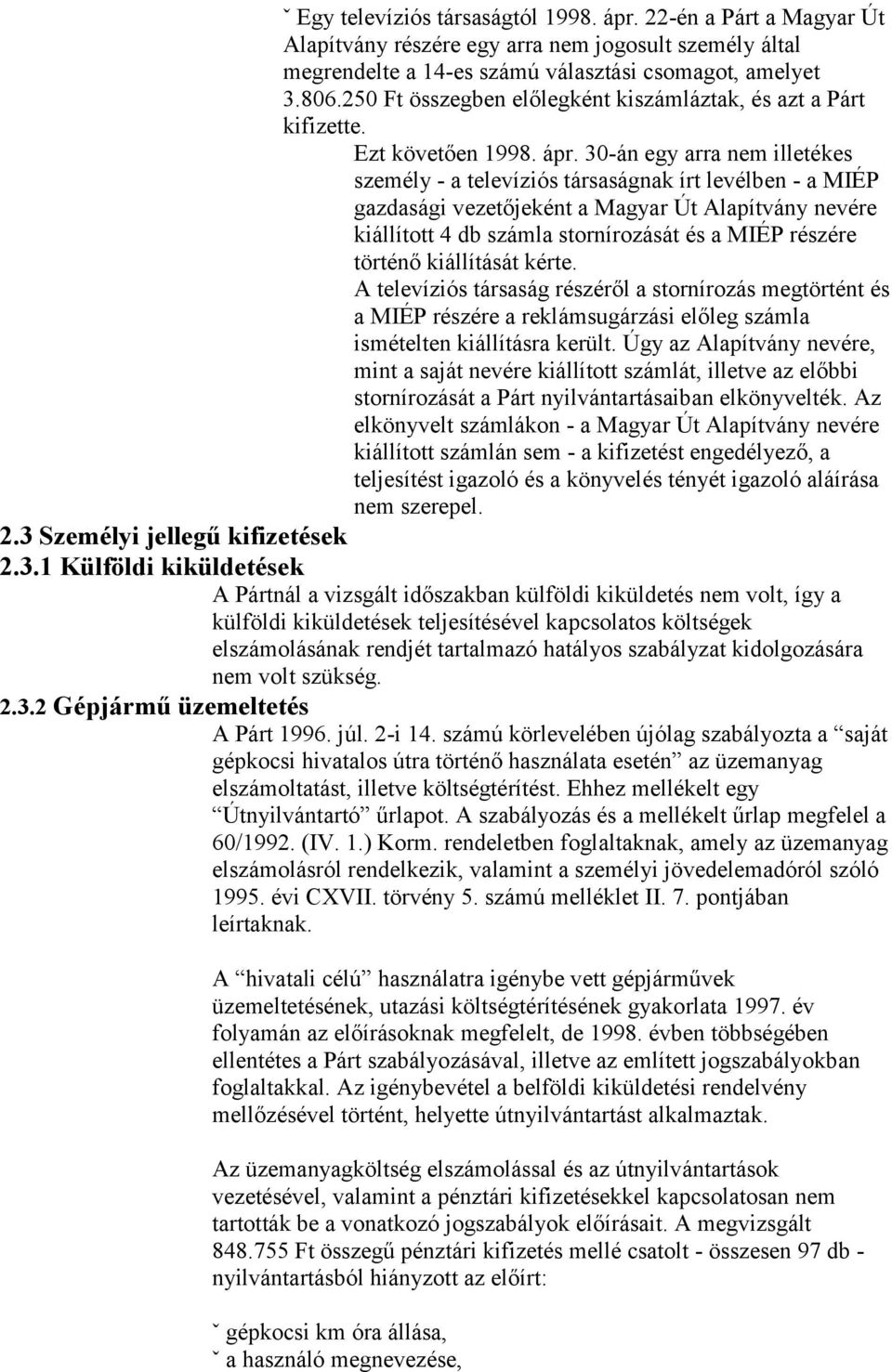 30-án egy arra nem illetékes személy - a televíziós társaságnak írt levélben - a MIÉP gazdasági vezetőjeként a Magyar Út Alapítvány nevére kiállított 4 db számla stornírozását és a MIÉP részére