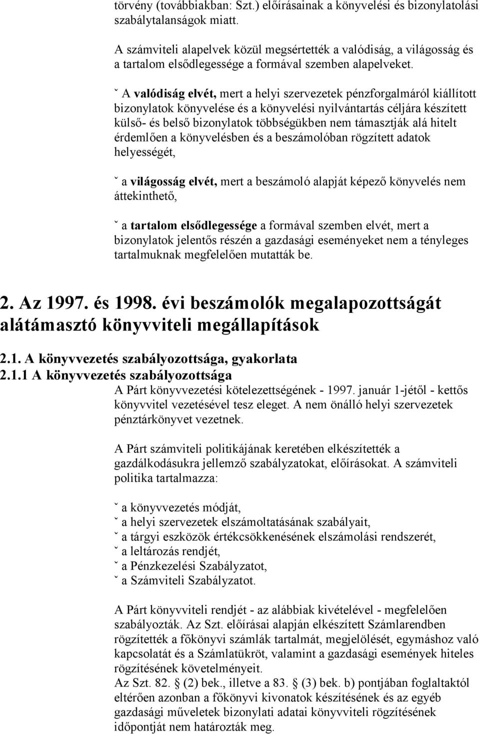 ˇ A valódiság elvét, mert a helyi szervezetek pénzforgalmáról kiállított bizonylatok könyvelése és a könyvelési nyilvántartás céljára készített külső- és belső bizonylatok többségükben nem támasztják