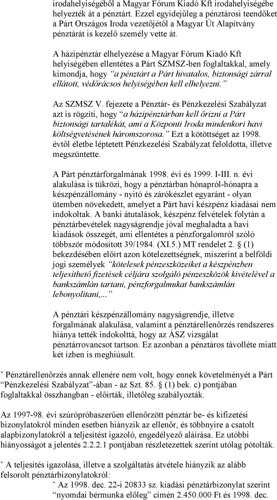 A házipénztár elhelyezése a Magyar Fórum Kiadó Kft helyiségében ellentétes a Párt SZMSZ-ben foglaltakkal, amely kimondja, hogy a pénztárt a Párt hivatalos, biztonsági zárral ellátott, védőrácsos