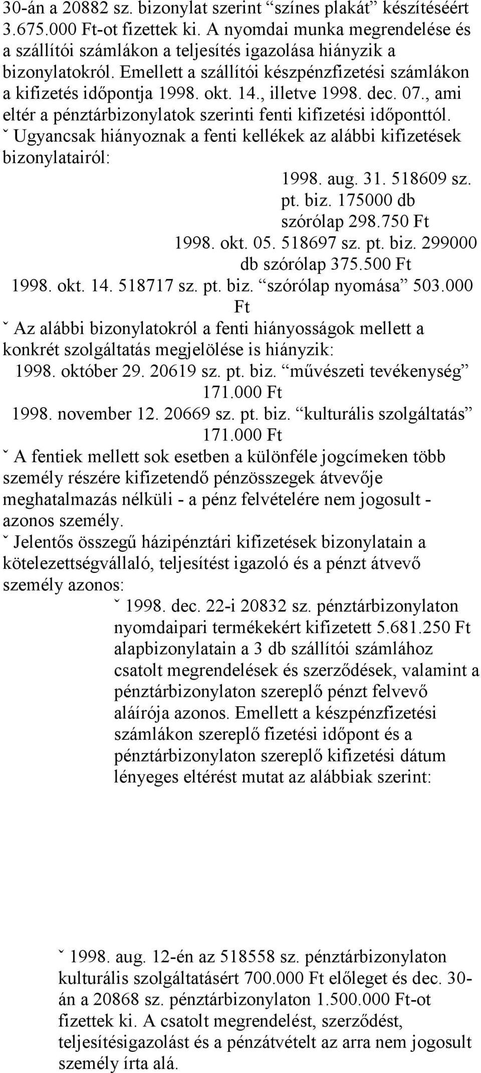 ˇ Ugyancsak hiányoznak a fenti kellékek az alábbi kifizetések bizonylatairól: 1998. aug. 31. 518609 sz. pt. biz. 175000 db szórólap 298.750 Ft 1998. okt. 05. 518697 sz. pt. biz. 299000 db szórólap 375.