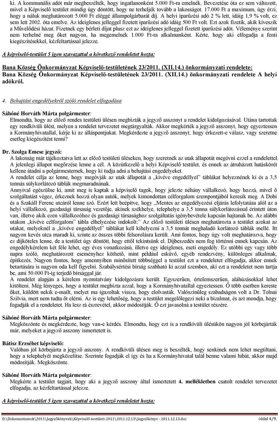 Az ideiglenes jelleggel fizetett iparűzési adó idáig 500 Ft volt. Ezt azok fizetik, akik kiveszik a Művelődési házat.