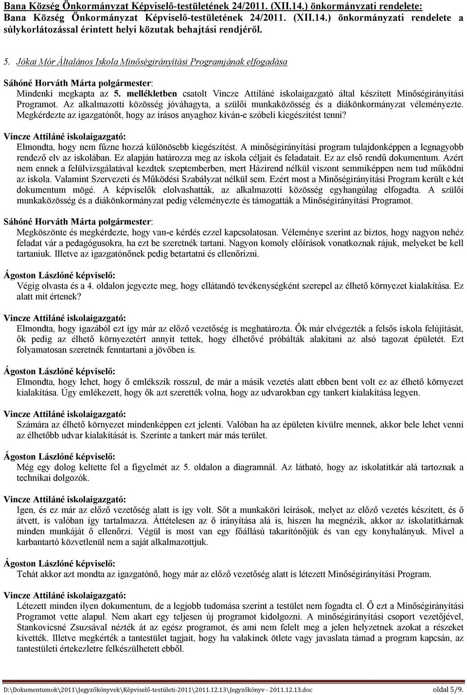 Az alkalmazotti közösség jóváhagyta, a szülői munkaközösség és a diákönkormányzat véleményezte. Megkérdezte az igazgatónőt, hogy az írásos anyaghoz kíván-e szóbeli kiegészítést tenni?