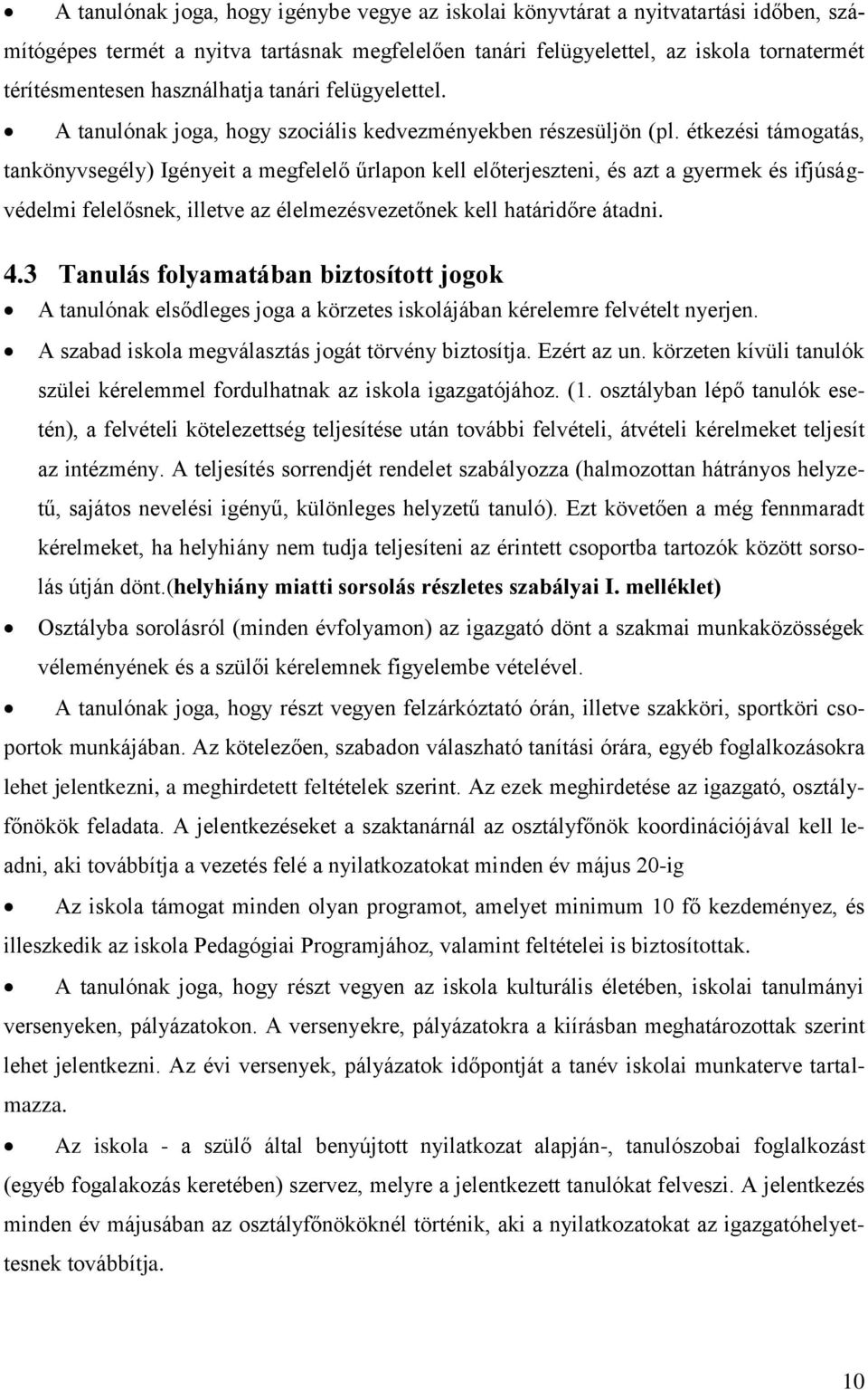 étkezési támogatás, tankönyvsegély) Igényeit a megfelelő űrlapon kell előterjeszteni, és azt a gyermek és ifjúságvédelmi felelősnek, illetve az élelmezésvezetőnek kell határidőre átadni. 4.