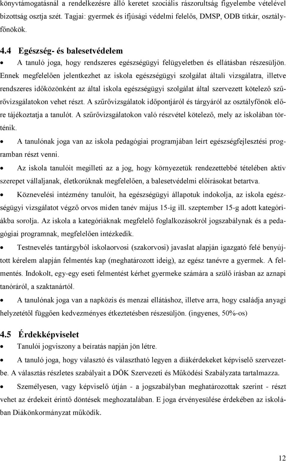 Ennek megfelelően jelentkezhet az iskola egészségügyi szolgálat általi vizsgálatra, illetve rendszeres időközönként az által iskola egészségügyi szolgálat által szervezett kötelező szűrővizsgálatokon