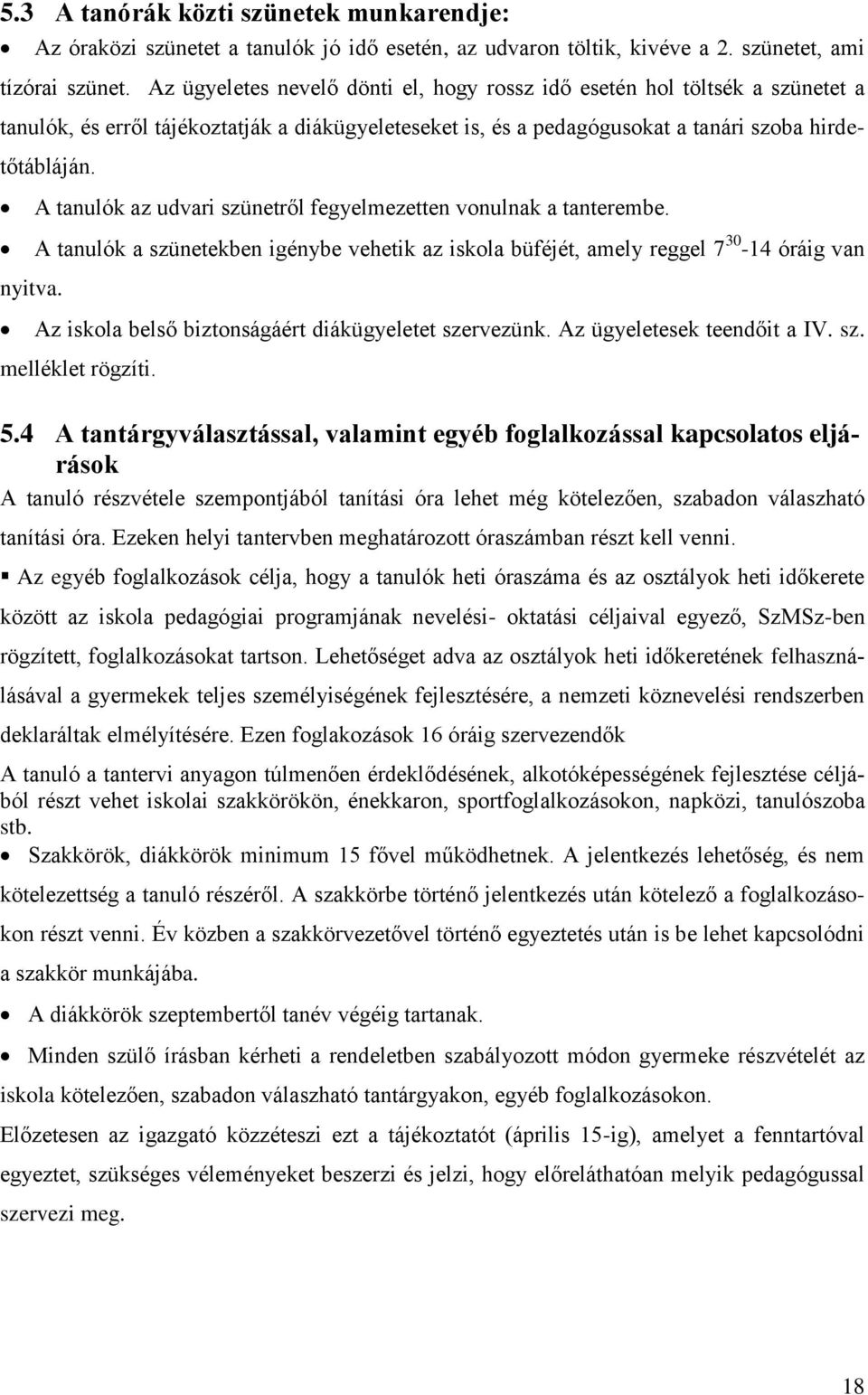 A tanulók az udvari szünetről fegyelmezetten vonulnak a tanterembe. A tanulók a szünetekben igénybe vehetik az iskola büféjét, amely reggel 7 30-14 óráig van nyitva.