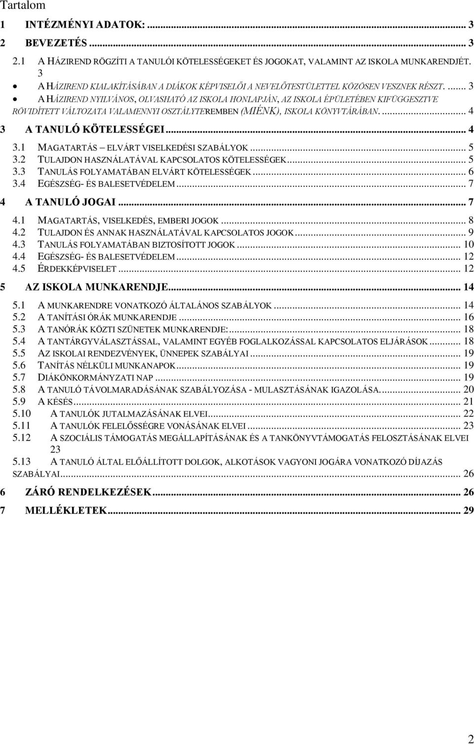 ... 3 A HÁZIREND NYILVÁNOS, OLVASHATÓ AZ ISKOLA HONLAPJÁN, AZ ISKOLA ÉPÜLETÉBEN KIFÜGGESZTVE RÖVIDÍTETT VÁLTOZATA VALAMENNYI OSZTÁLYTEREMBEN (MIÉNK), ISKOLA KÖNYVTÁRÁBAN.... 4 3 A TANULÓ KÖTELESSÉGEI.